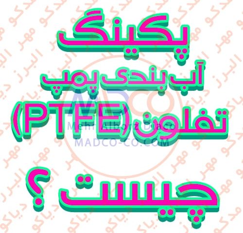 پکینگ آب بندی پمپ تفلون (PTFE) چیست ؟ و انواع و کاربرد های آن کدامند ؟